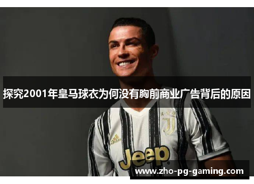 探究2001年皇马球衣为何没有胸前商业广告背后的原因 探究2001年皇马球衣为何没有胸前商业广告背后的原因