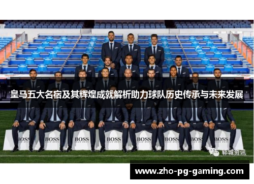 皇马五大名宿及其辉煌成就解析助力球队历史传承与未来发展