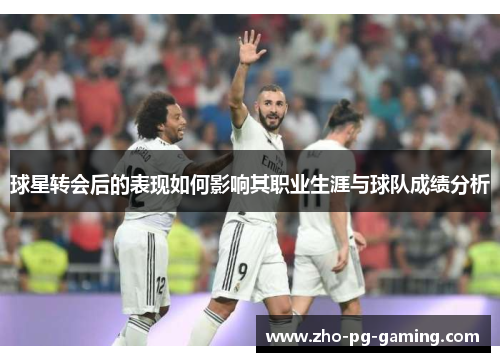 球星转会后的表现如何影响其职业生涯与球队成绩分析