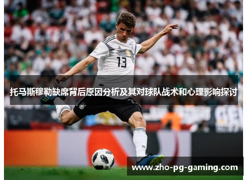 托马斯穆勒缺席背后原因分析及其对球队战术和心理影响探讨
