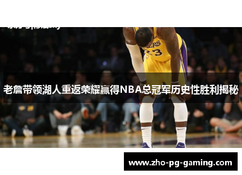 老詹带领湖人重返荣耀赢得NBA总冠军历史性胜利揭秘 老詹带领湖人重返荣耀赢得NBA总冠军历史性胜利揭秘