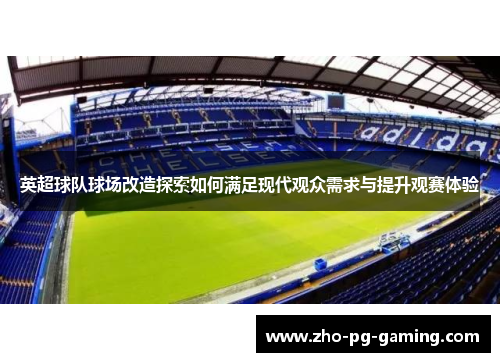 英超球队球场改造探索如何满足现代观众需求与提升观赛体验