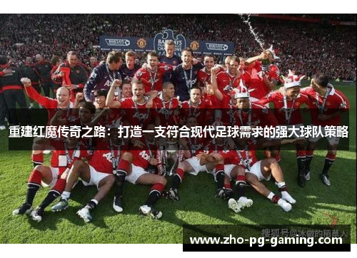 重建红魔传奇之路：打造一支符合现代足球需求的强大球队策略