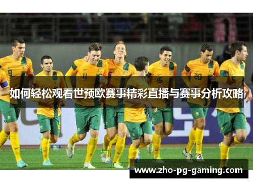 如何轻松观看世预欧赛事精彩直播与赛事分析攻略