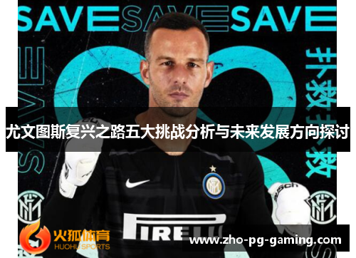 尤文图斯复兴之路五大挑战分析与未来发展方向探讨