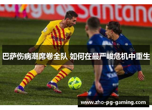 巴萨伤病潮席卷全队 如何在最严峻危机中重生 巴萨伤病潮席卷全队 如何在最严峻危机中重生