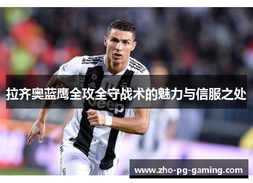 拉齐奥蓝鹰全攻全守战术的魅力与信服之处 拉齐奥蓝鹰全攻全守战术的魅力与信服之处