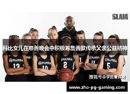 科比女儿在慈善晚会中积极筹集善款传承父亲公益精神