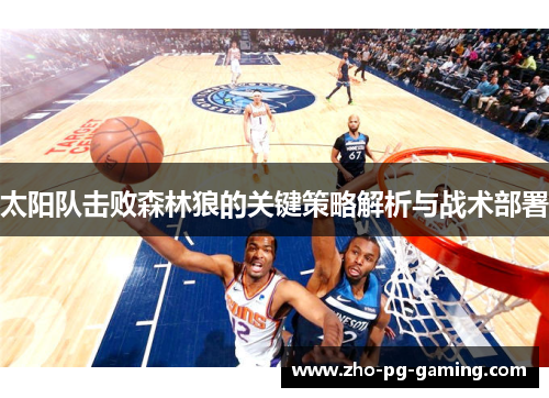 太阳队击败森林狼的关键策略解析与战术部署