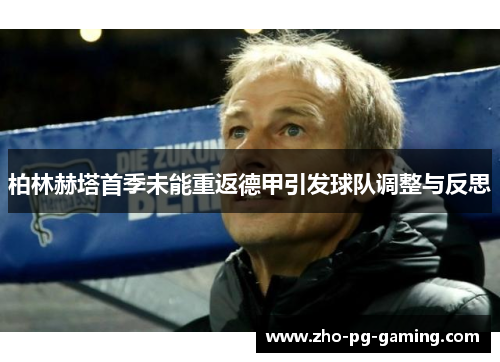 柏林赫塔首季未能重返德甲引发球队调整与反思 柏林赫塔首季未能重返德甲引发球队调整与反思