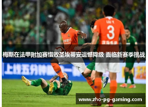梅斯在法甲附加赛惜败圣埃蒂安遗憾降级 面临新赛季挑战 梅斯在法甲附加赛惜败圣埃蒂安遗憾降级 面临新赛季挑战