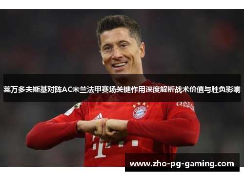 莱万多夫斯基对阵AC米兰法甲赛场关键作用深度解析战术价值与胜负影响