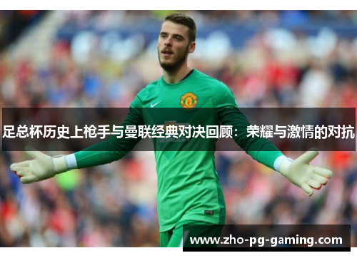 足总杯历史上枪手与曼联经典对决回顾:荣耀与激情的对抗 足总杯历史上枪手与曼联经典对决回顾:荣耀与激情的对抗
