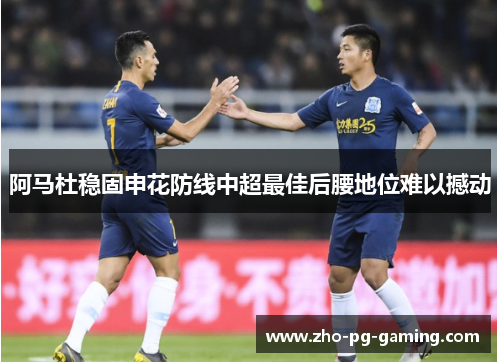 阿马杜稳固申花防线中超最佳后腰地位难以撼动 阿马杜稳固申花防线中超最佳后腰地位难以撼动